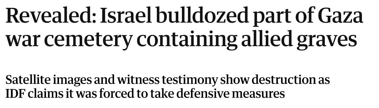 Guardian headline: Revealed: Israel bulldozed part of Gaza war cemetery containing allied graves